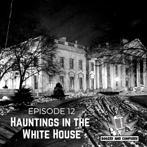 Episode 12: Hauntings in the White House