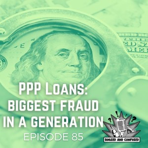 Episode 85: PPP Loans, ”Biggest Fraud in a Generation”