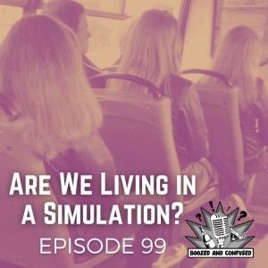 Episode 99: Are We Living in a Simulation?
