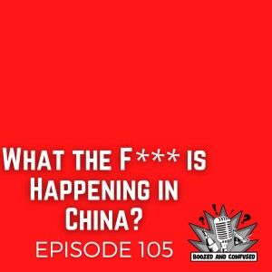 Episode 105: What the f--- is happening in China?
