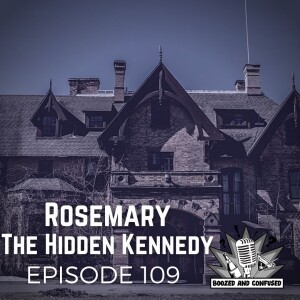Episode 109: Rosemary, the Hidden Kennedy