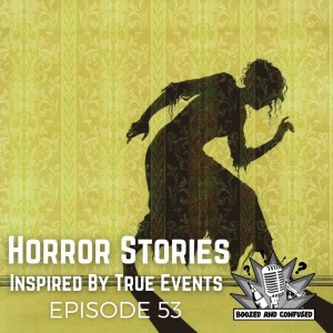 Episode 53: Horror Stories Inspired by True Events