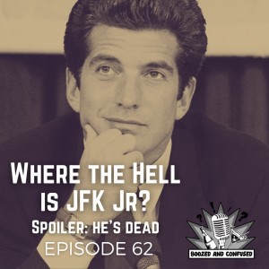 Episode 62: Where the Hell is JFK Jr? (Spoiler: He‘s Dead)