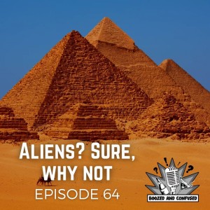 Episode 64: Aliens? Sure, Why Not