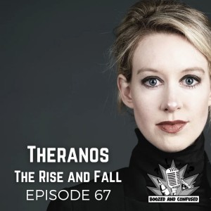 Episode 67: Theranos, the Rise and Fall