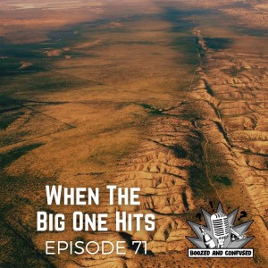 Episode 71: When the Big One Hits