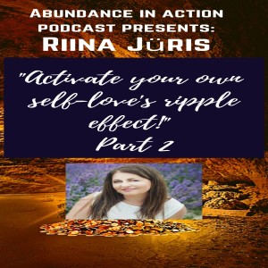 Ep #19 Activate your own self-love's ripple effect - Riina Jüris - Part 2