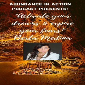 EP#5 Berta Medina - Activate your Dreams and Expire your Fears!