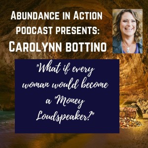 EP #23 Carolynn Bottino - What if every woman would become a "Money Loudspeaker?"