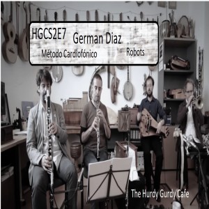 The Hurdy Gurdy Cafe Podcast S2E7 - German Diaz - Método Cardiofónico and Robots