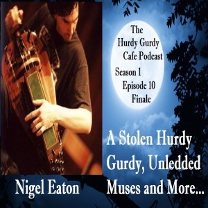 Nigel Eaton, a Stolen Hurdy Gurdy, Unledded, Muses and More - Season 1 Finale