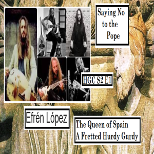 Efrén López, The Queen of Spain, A Fretted Hurdy Gurdy, subtract a Pope - S2E1HGC