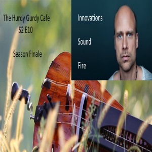 Wolfgang Weichselbaumer - Hurdy Gurdy Innovations, Sound and Fire - HGCS2E10 Season Finale