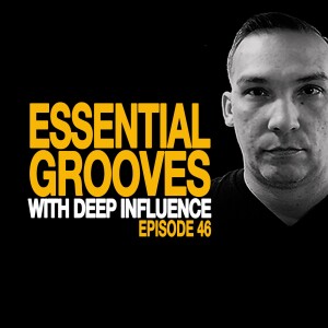 ESSENTIAL GROOVES WITH DEEP INFLUENCE EPISODE 46