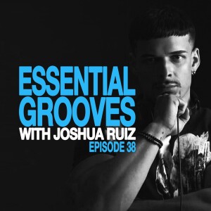 ESSENTIAL GROOVE WITH JOSHUA RUIZ EPISODE 38