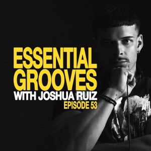 ESSENTIAL GROOVES WITH JOSHUA RUIZ EPISODE 53