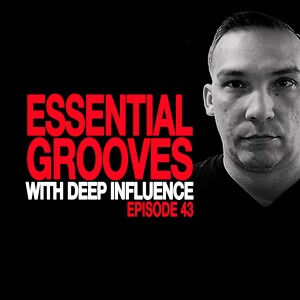 ESSENTIAL GROOVES WITH DEEP INFLUENCE EPISODE 43