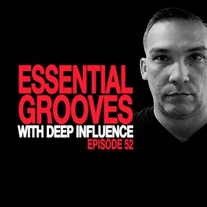 ESSENTIAL GROOVES WITH DEEP INFLUENCE EPISODE 52