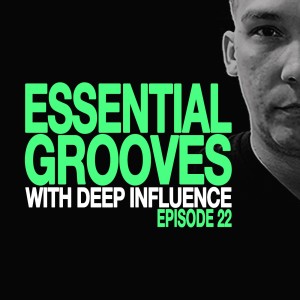 ESSENTIAL GROOVES WITH DEEP INFLUENCE EPISODE 22