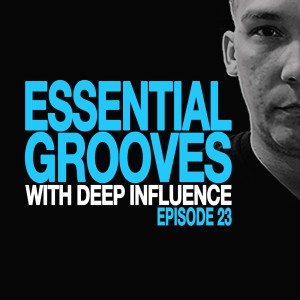 ESSENTIAL GROOVES WITH DEEP INFLUENCE EPISODE 23
