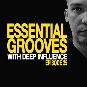 ESSENTIAL GROOVES WITH DEEP INFLUENCE EPISODE 25