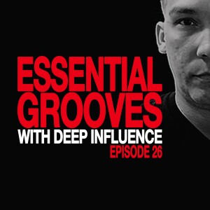 ESSENTIAL GROOVES WITH DEEP INFLUENCE EPISODE 26