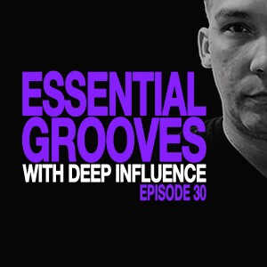 ESSENTIAL GROOVES WITH DEEP INFLUENCE EPISODE 30