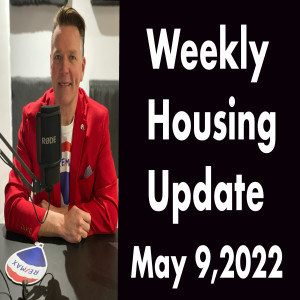 Weekly housing update Podcast Monday May 9,2022