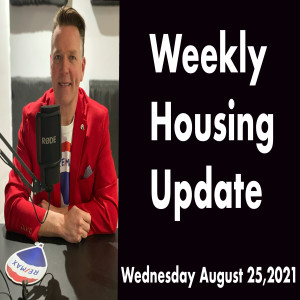 Weekly Housing Update Wednesday Podcast August 25,2021