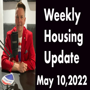 Weekly Housing Update Podcast Tuesday May 10,2022