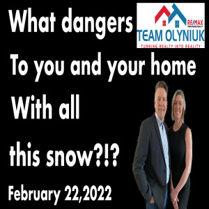 What dangers to you and your home with all this snow February 22,2022