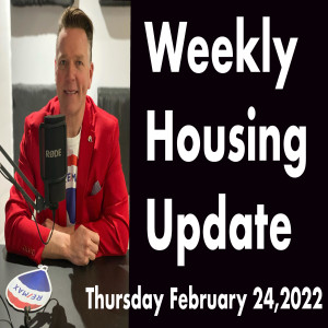 Weekly Housing Update Podcast Thursday February 24,2022