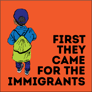First They Came for the Immigrants -- Episode 1