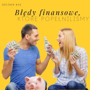 #35 Błędy finansowe, które popełniliśmy