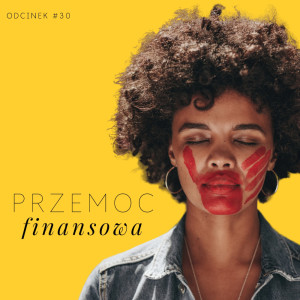 #30 Przemoc finansowa - jak ją rozpoznać i się przed nią chronić?