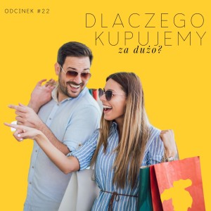 #22 Dlaczego kupujemy za dużo?