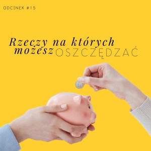 #15 Rzeczy na których możesz oszczędzać