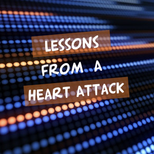 Lessons From a Heart Attack