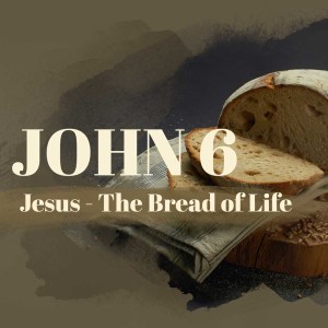 John 6: Jesus - The Bread of Life