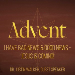 ADVENT: I Have Bad News & Good News - Jesus Is Coming!