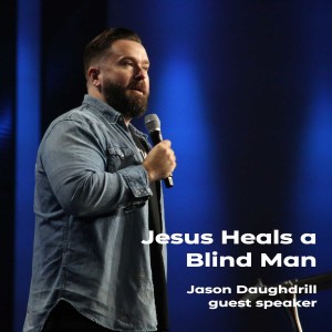 Jesus Heals a Blind Man | Jason Daughdrill, guest speaker