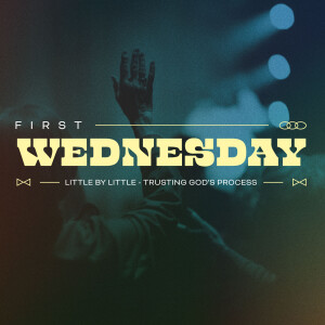 FIRST WEDNESDAY: Little by Little - Trusting God's Process
