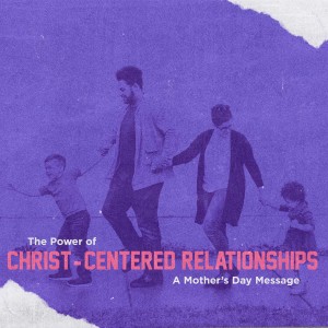 The Power of Christ-Centered Relationships