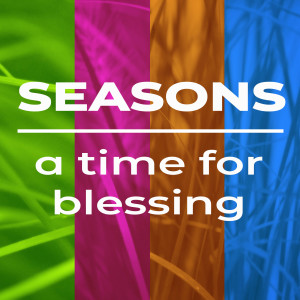 SEASONS: A Time for Blessing