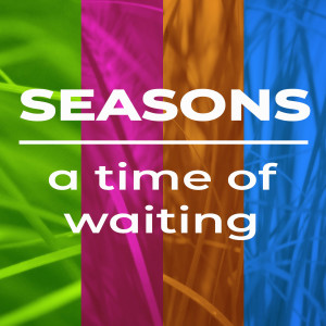 SEASONS: A Time of Waiting