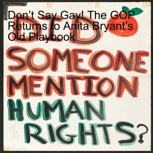 Don’t Say Gay! The GOP Returns to Anita Bryant’s Old Playbook