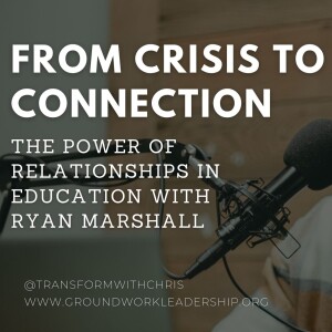 From Crisis to Connection: The Power of Relationships in Education with Ryan Marshall