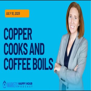 Markets Happy Hour Podcast - July 10, 2025 - Copper Cooks and Coffee Boils