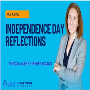 Markets Happy Hour Podcast - July 4, 2025 - Reflections on Independence Day with special guest