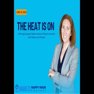 Markets Happy Hour Podcast June 19, 2025 - The Heat is On - With Special Guest Robert Morier